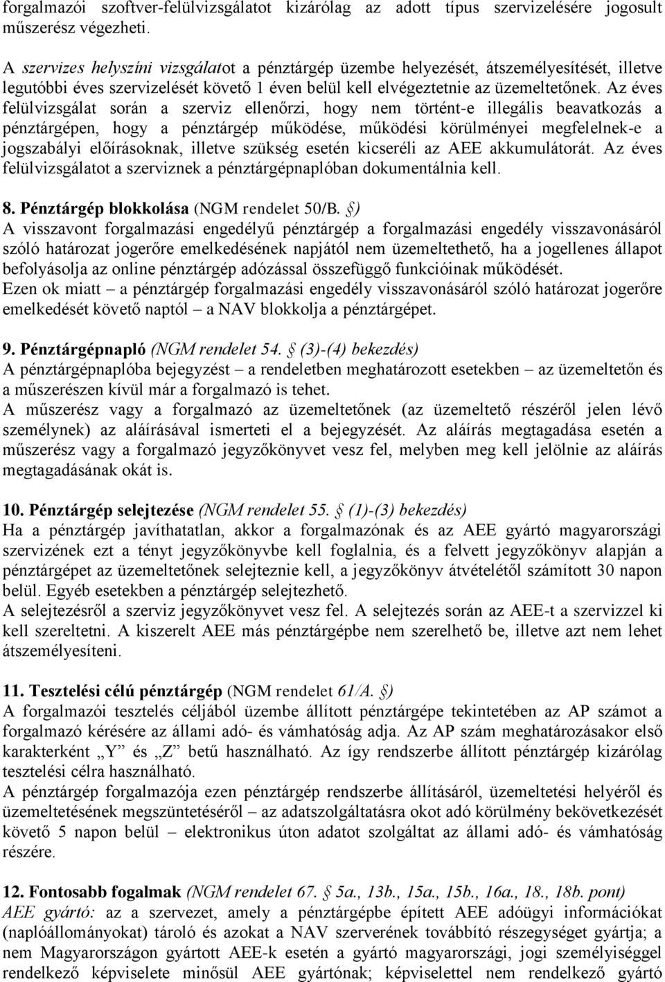 Az éves felülvizsgálat során a szerviz ellenőrzi, hogy nem történt-e illegális beavatkozás a pénztárgépen, hogy a pénztárgép működése, működési körülményei megfelelnek-e a jogszabályi előírásoknak,