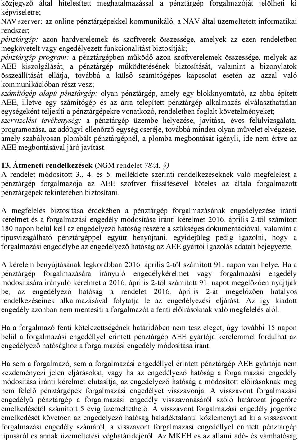 szoftverelemek összessége, melyek az AEE kiszolgálását, a pénztárgép működtetésének biztosítását, valamint a bizonylatok összeállítását ellátja, továbbá a külső számítógépes kapcsolat esetén az azzal