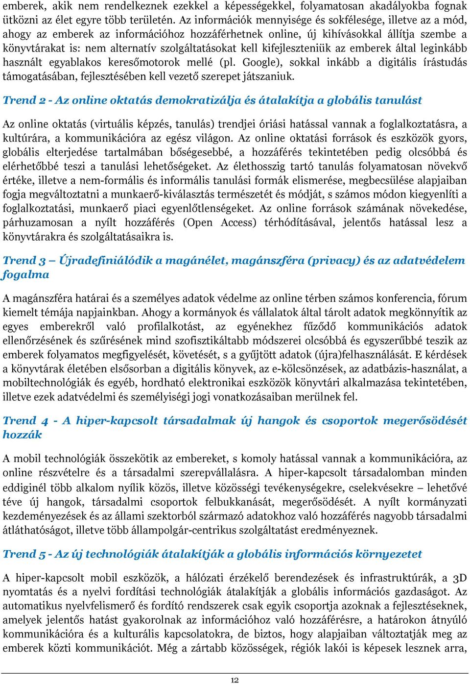 kell kifejleszteniük az emberek által leginkább használt egyablakos keresőmotorok mellé (pl. Google), sokkal inkább a digitális írástudás támogatásában, fejlesztésében kell vezető szerepet játszaniuk.