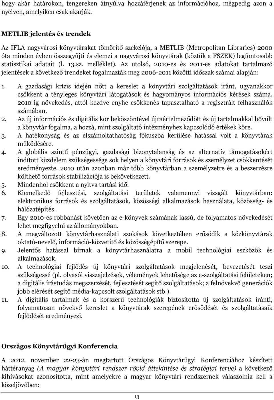 legfontosabb statisztikai adatait (l. 13.sz. melléklet). Az utolsó, 2010-es és 2011-es adatokat tartalmazó jelentések a következő trendeket fogalmazták meg 2006-2011 közötti időszak számai alapján: 1.