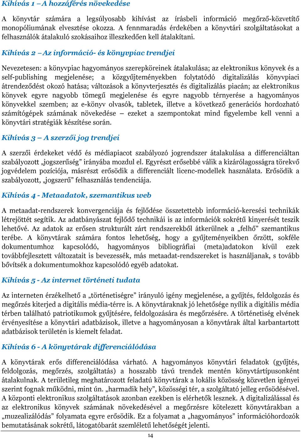 Kihívás 2 Az információ- és könyvpiac trendjei Nevezetesen: a könyvpiac hagyományos szerepköreinek átalakulása; az elektronikus könyvek és a self-publishing megjelenése; a közgyűjteményekben