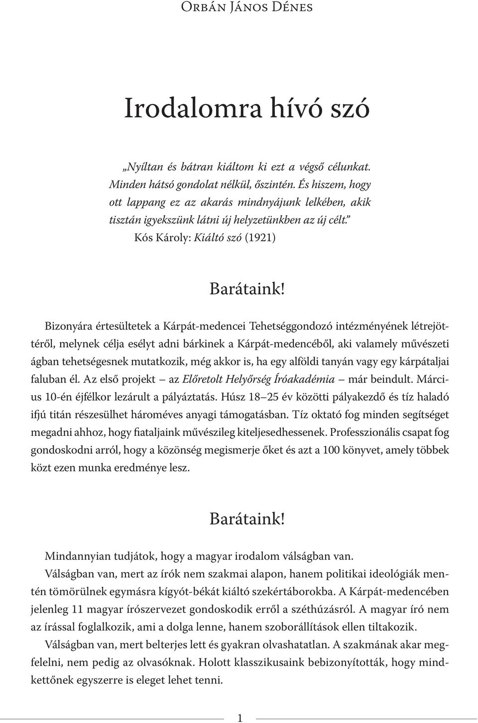 Kós Károly: Kiáltó szó (1921) Bizonyára értesültetek a Kárpát-medencei Tehetséggondozó intézményének létrejöttéről, melynek célja esélyt adni bárkinek a Kárpát-medencéből, aki valamely művészeti