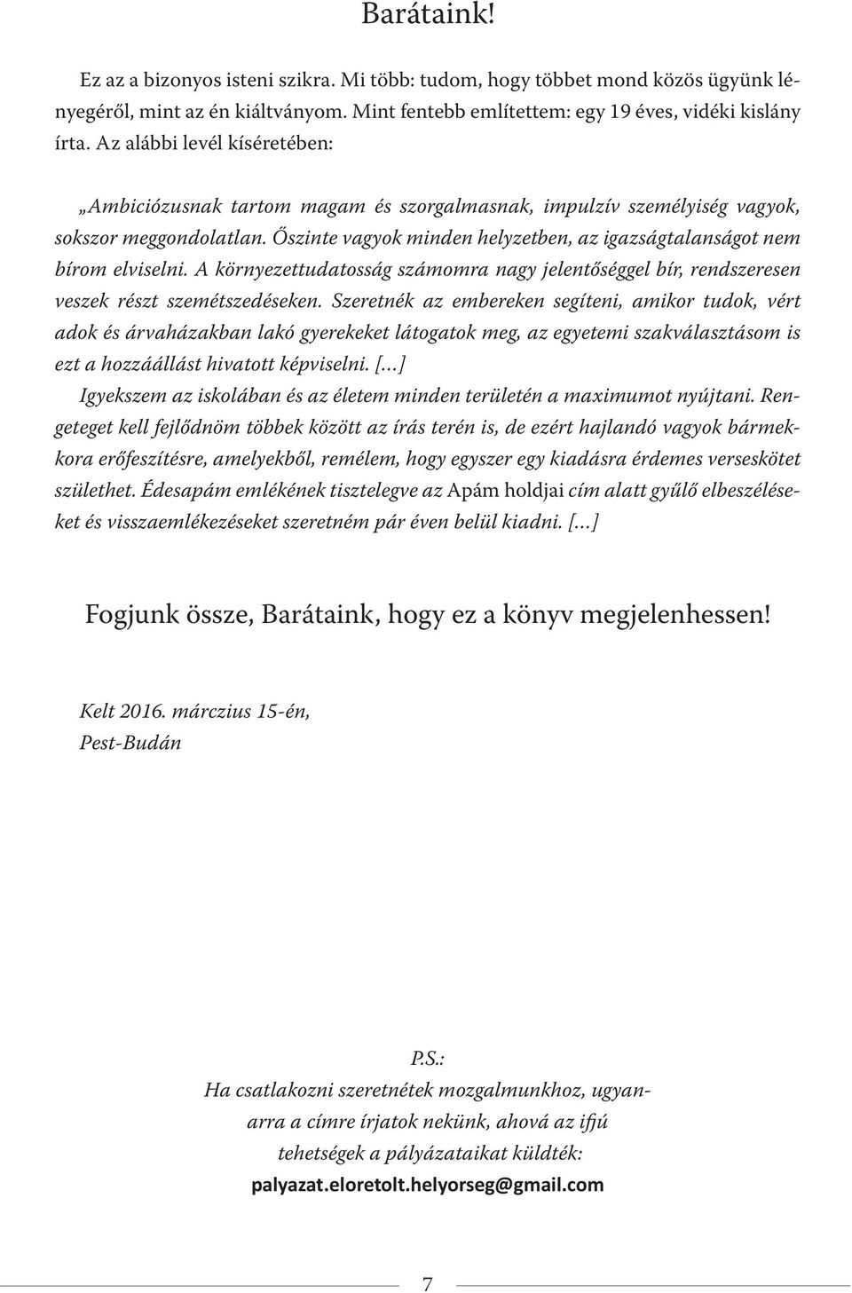 Őszinte vagyok minden helyzetben, az igazságtalanságot nem bírom elviselni. A környezettudatosság számomra nagy jelentőséggel bír, rendszeresen veszek részt szemétszedéseken.