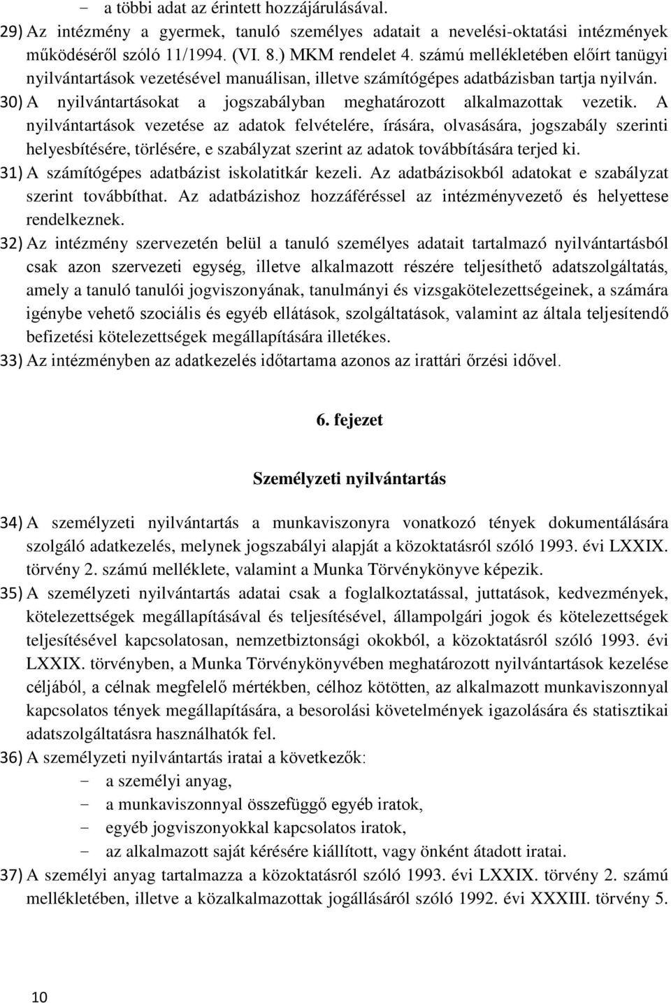 30) A nyilvántartásokat a jogszabályban meghatározott alkalmazottak vezetik.