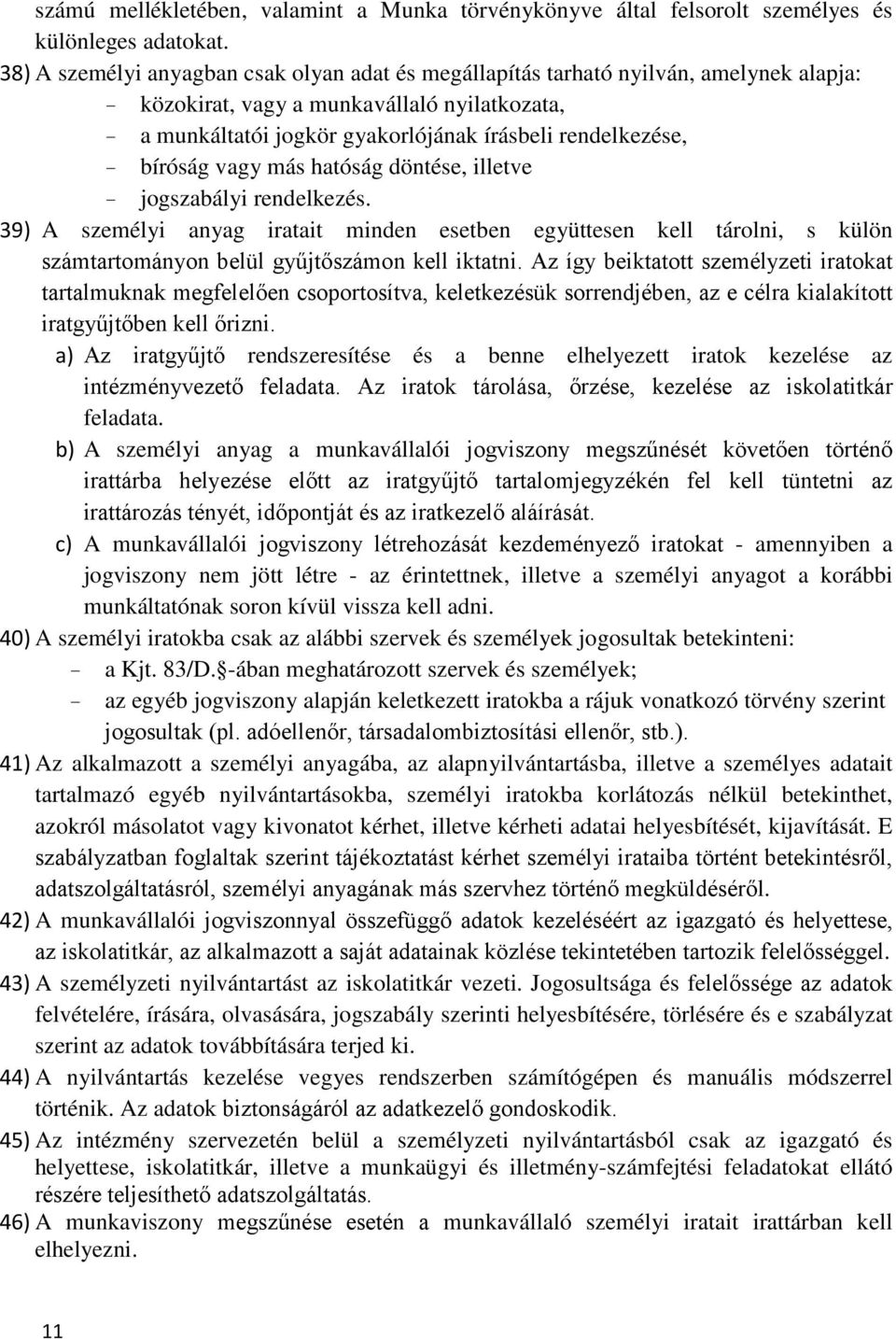 bíróság vagy más hatóság döntése, illetve - jogszabályi rendelkezés. 39) A személyi anyag iratait minden esetben együttesen kell tárolni, s külön számtartományon belül gyűjtőszámon kell iktatni.