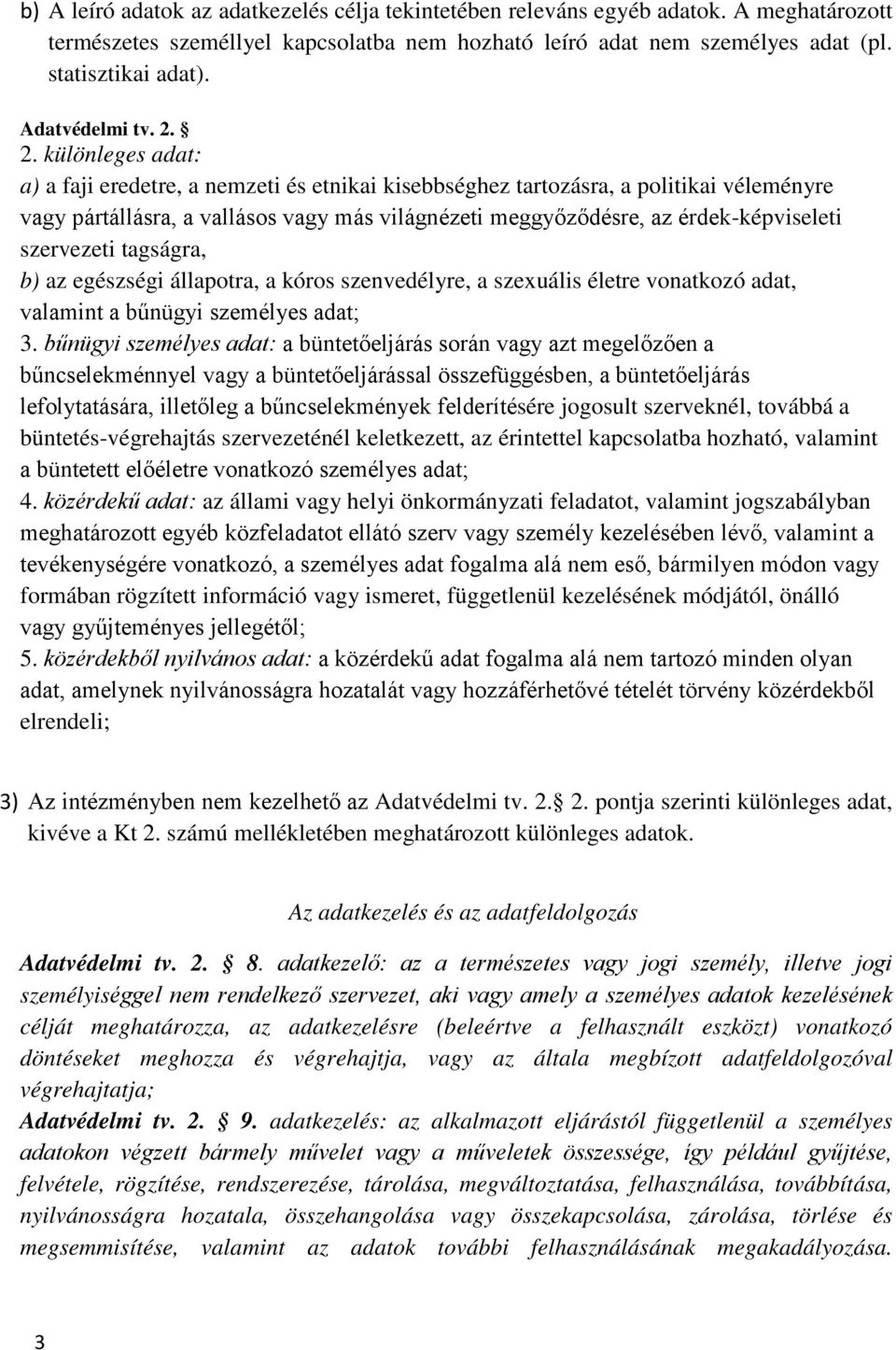 2. különleges adat: a) a faji eredetre, a nemzeti és etnikai kisebbséghez tartozásra, a politikai véleményre vagy pártállásra, a vallásos vagy más világnézeti meggyőződésre, az érdek-képviseleti