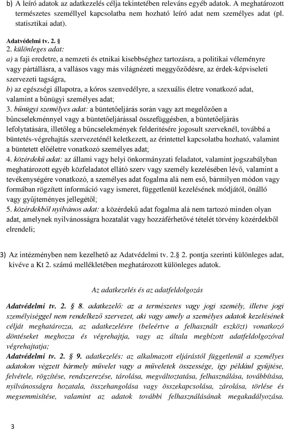 2. különleges adat: a) a faji eredetre, a nemzeti és etnikai kisebbséghez tartozásra, a politikai véleményre vagy pártállásra, a vallásos vagy más világnézeti meggyőződésre, az érdek-képviseleti