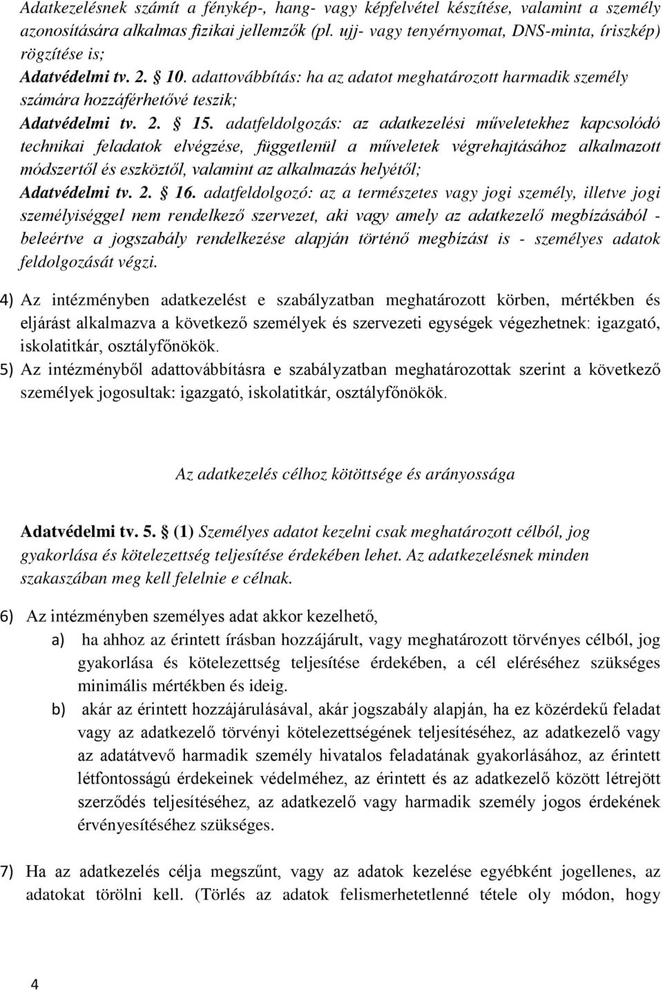 adatfeldolgozás: az adatkezelési műveletekhez kapcsolódó technikai feladatok elvégzése, függetlenül a műveletek végrehajtásához alkalmazott módszertől és eszköztől, valamint az alkalmazás helyétől;