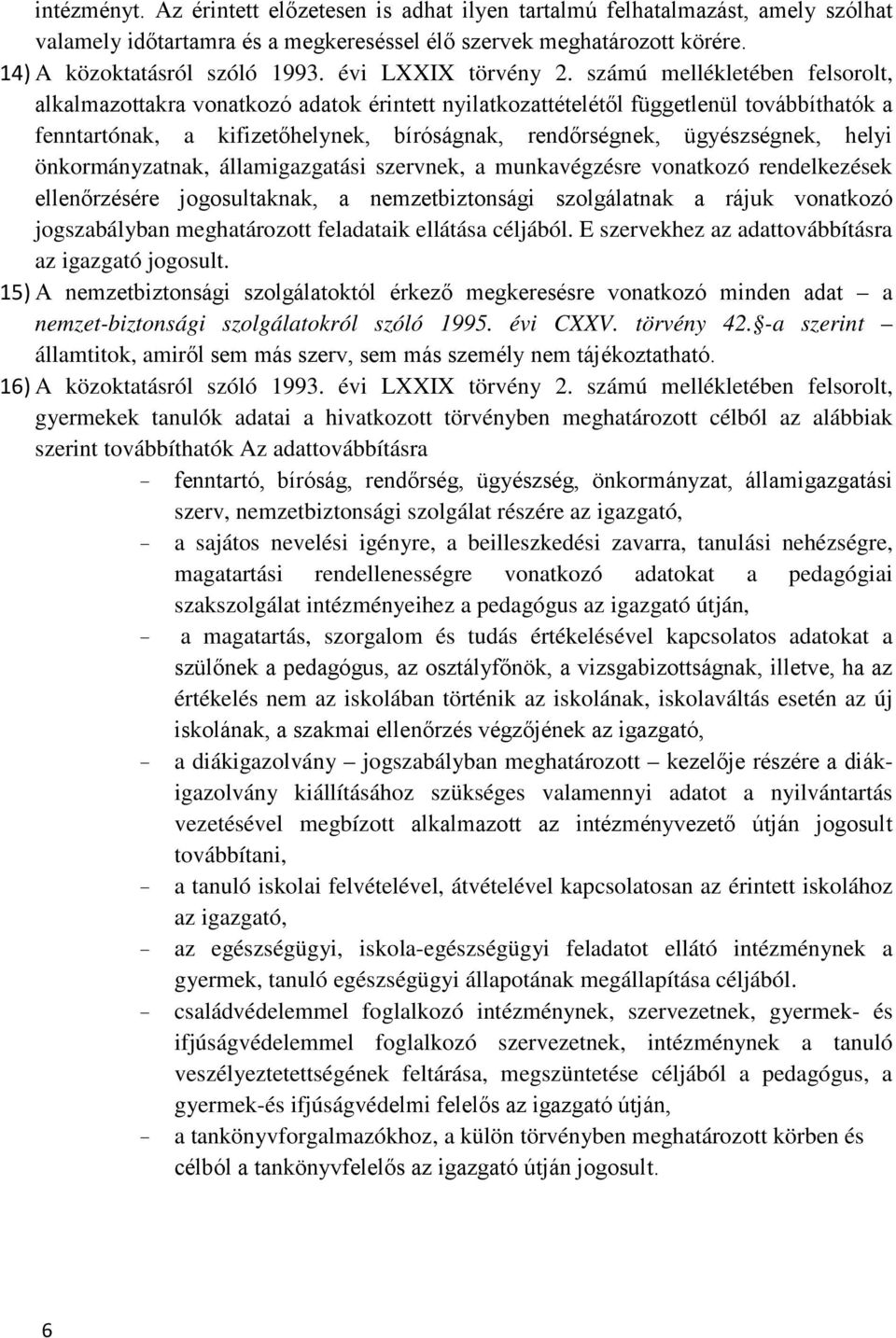 számú mellékletében felsorolt, alkalmazottakra vonatkozó adatok érintett nyilatkozattételétől függetlenül továbbíthatók a fenntartónak, a kifizetőhelynek, bíróságnak, rendőrségnek, ügyészségnek,