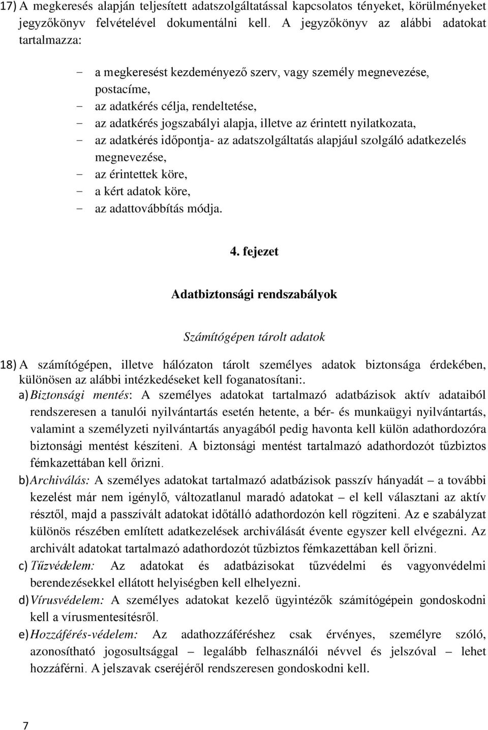 az érintett nyilatkozata, - az adatkérés időpontja- az adatszolgáltatás alapjául szolgáló adatkezelés megnevezése, - az érintettek köre, - a kért adatok köre, - az adattovábbítás módja. 4.