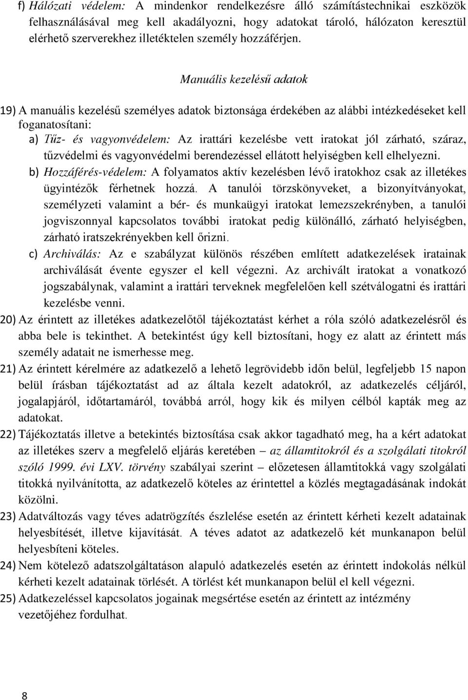 Manuális kezelésű adatok 19) A manuális kezelésű személyes adatok biztonsága érdekében az alábbi intézkedéseket kell foganatosítani: a) Tűz- és vagyonvédelem: Az irattári kezelésbe vett iratokat jól