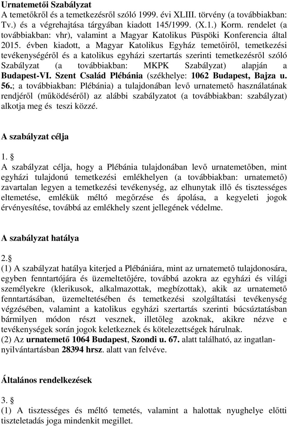 évben kiadott, a Magyar Katolikus Egyház temetőiről, temetkezési tevékenységéről és a katolikus egyházi szertartás szerinti temetkezésről szóló Szabályzat (a továbbiakban: MKPK Szabályzat) alapján a