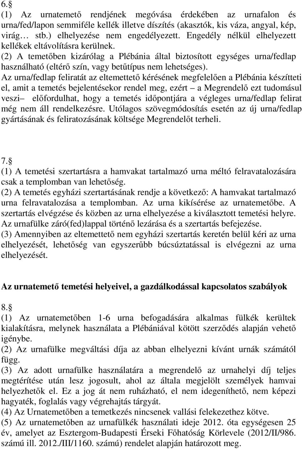 Az urna/fedlap feliratát az eltemettető kérésének megfelelően a Plébánia készítteti el, amit a temetés bejelentésekor rendel meg, ezért a Megrendelő ezt tudomásul veszi előfordulhat, hogy a temetés