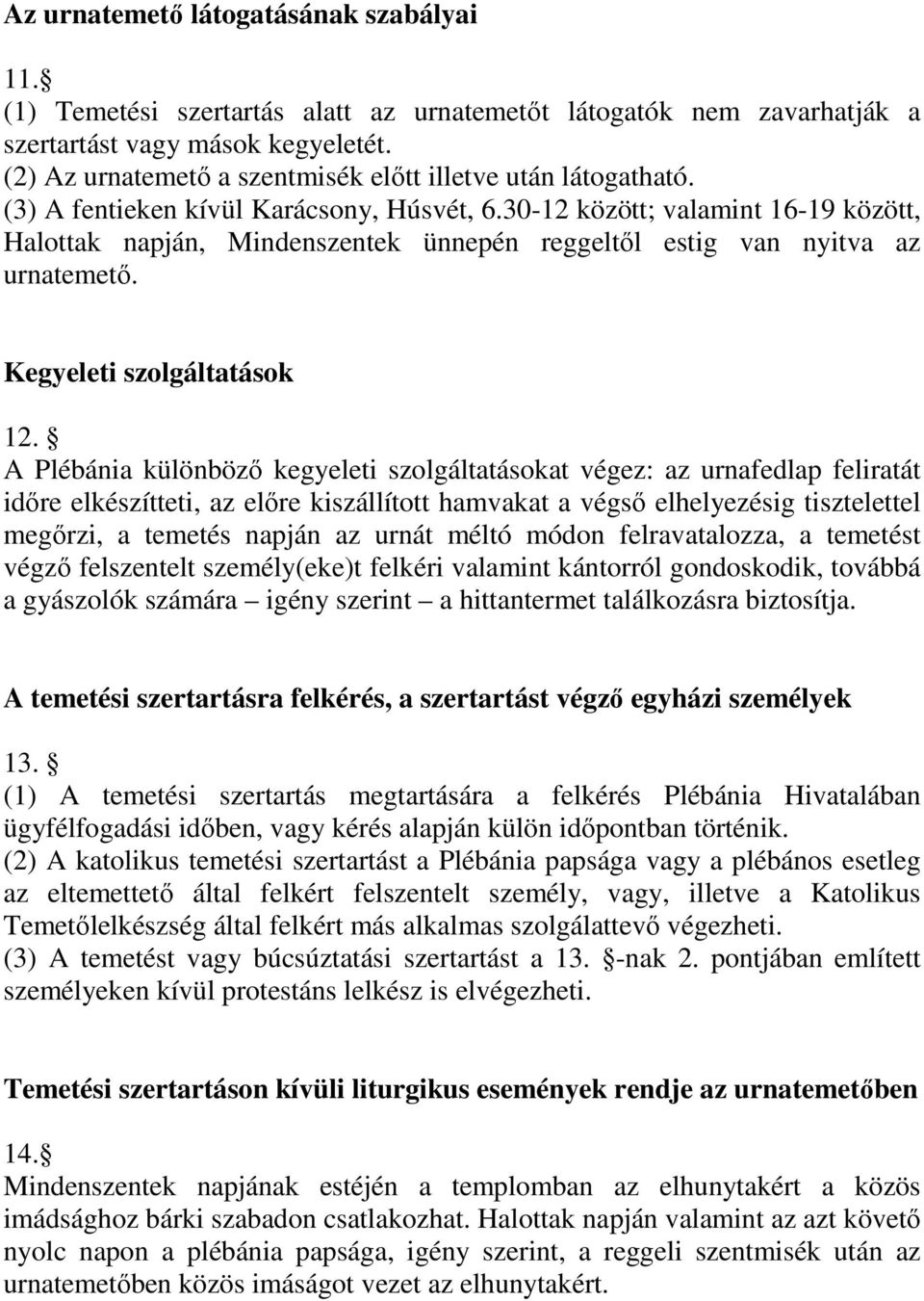 30-12 között; valamint 16-19 között, Halottak napján, Mindenszentek ünnepén reggeltől estig van nyitva az urnatemető. Kegyeleti szolgáltatások 12.