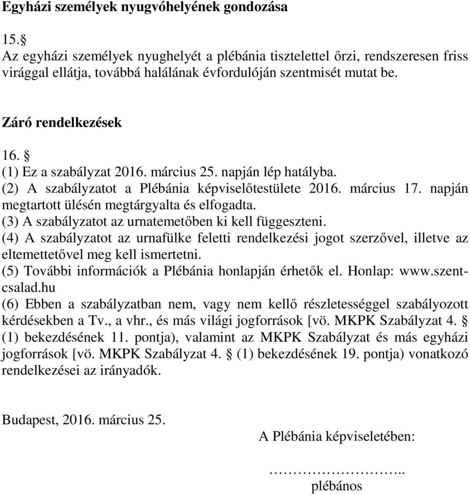 (3) A szabályzatot az urnatemetőben ki kell függeszteni. (4) A szabályzatot az urnafülke feletti rendelkezési jogot szerzővel, illetve az eltemettetővel meg kell ismertetni.