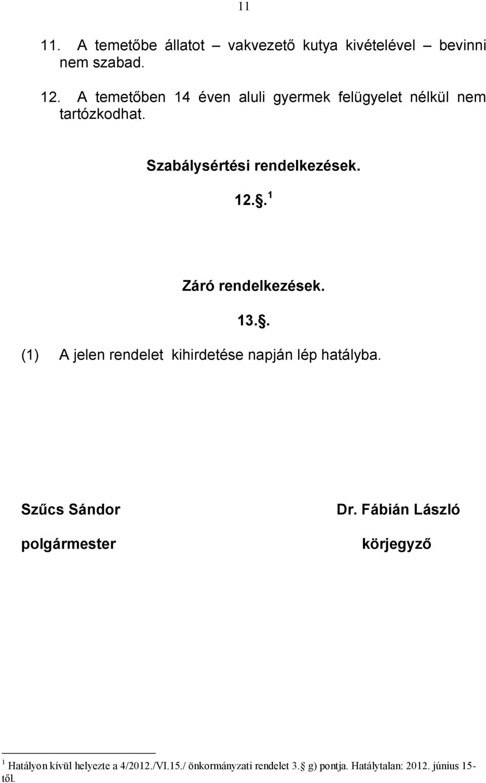 . 1 Záró rendelkezések. 13.. (1) A jelen rendelet kihirdetése napján lép hatályba.