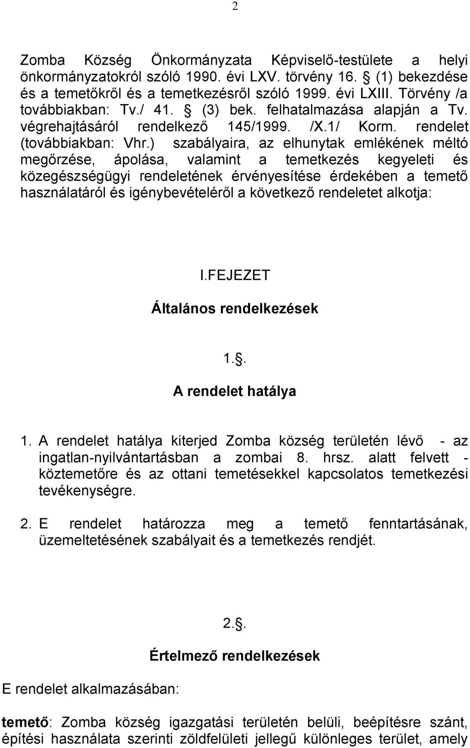 ) szabályaira, az elhunytak emlékének méltó megőrzése, ápolása, valamint a temetkezés kegyeleti és közegészségügyi rendeletének érvényesítése érdekében a temető használatáról és igénybevételéről a