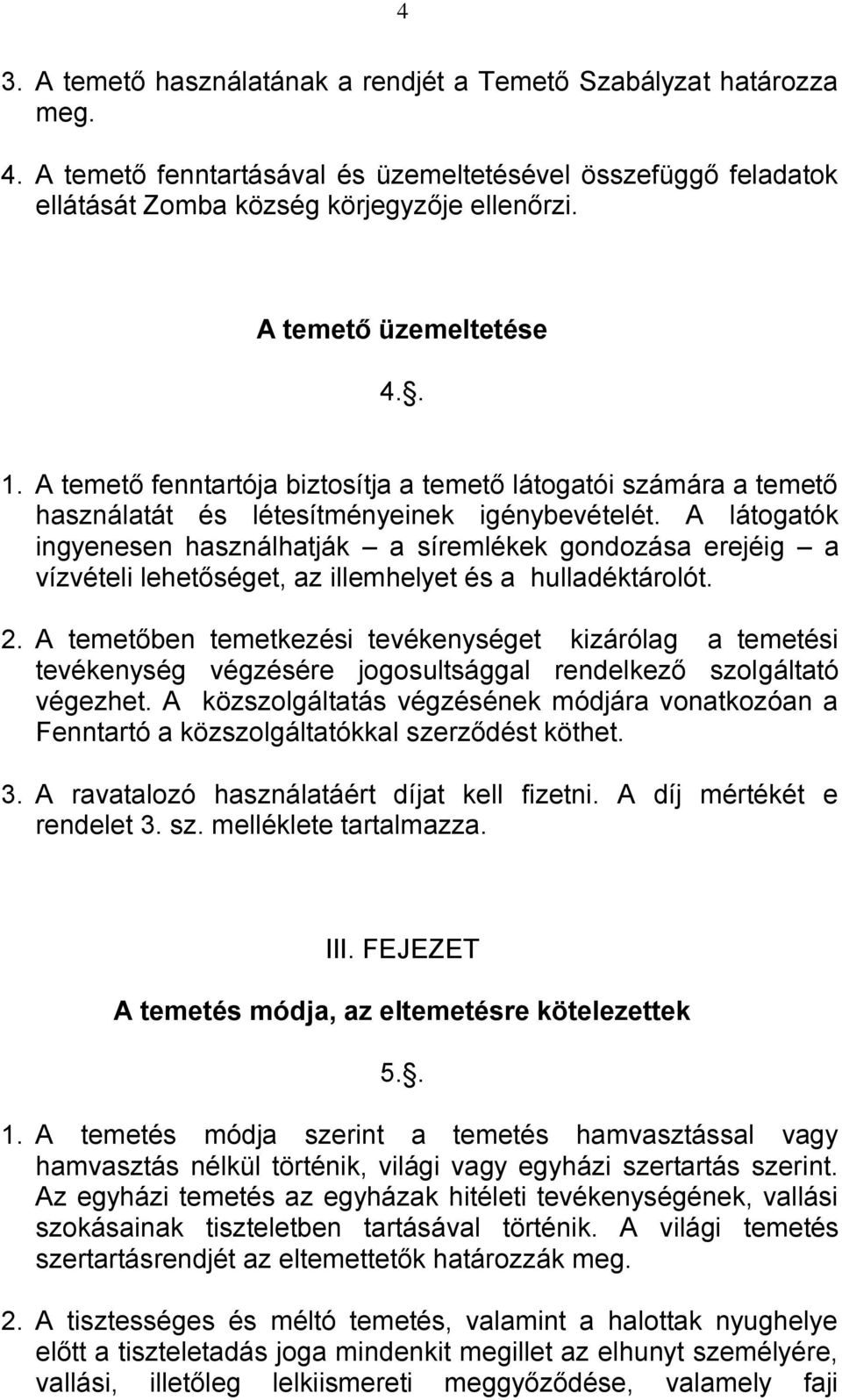 A látogatók ingyenesen használhatják a síremlékek gondozása erejéig a vízvételi lehetőséget, az illemhelyet és a hulladéktárolót. 2.