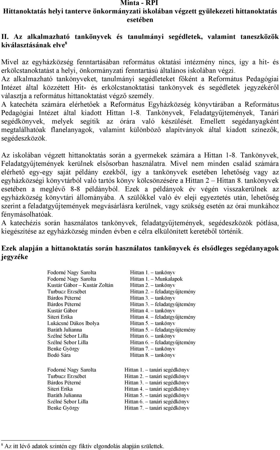 Az alkalmazható tankönyveket, tanulmányi segédleteket főként a Református Pedagógiai Intézet által közzétett Hit- és erkölcstanoktatási tankönyvek és segédletek jegyzékéről választja a református