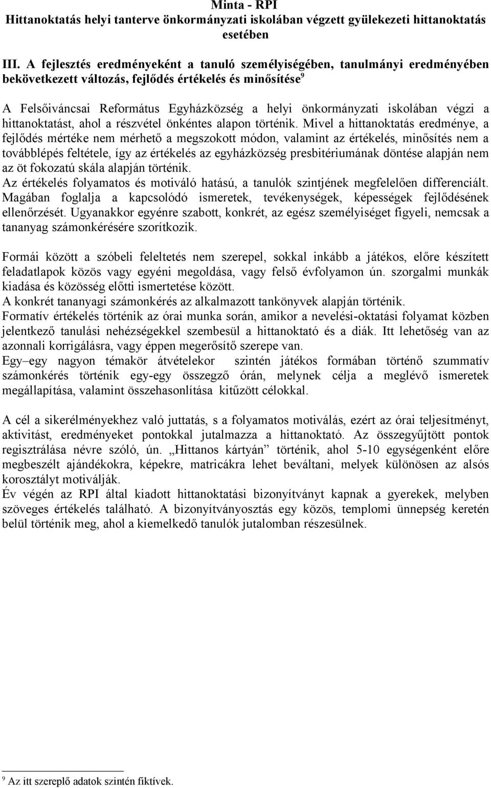 Mivel a hittanoktatás eredménye, a fejlődés mértéke nem mérhető a megszokott módon, valamint az értékelés, minősítés nem a továbblépés feltétele, így az értékelés az egyházközség presbitériumának