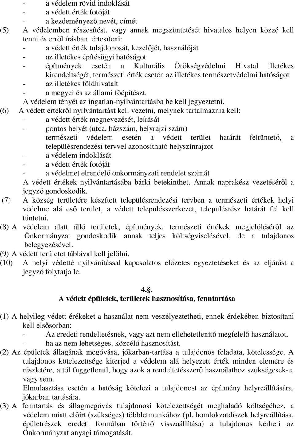 érték esetén az illetékes természetvédelmi hatóságot - az illetékes földhivatalt - a megyei és az állami fıépítészt. A védelem tényét az ingatlan-nyilvántartásba be kell jegyeztetni.