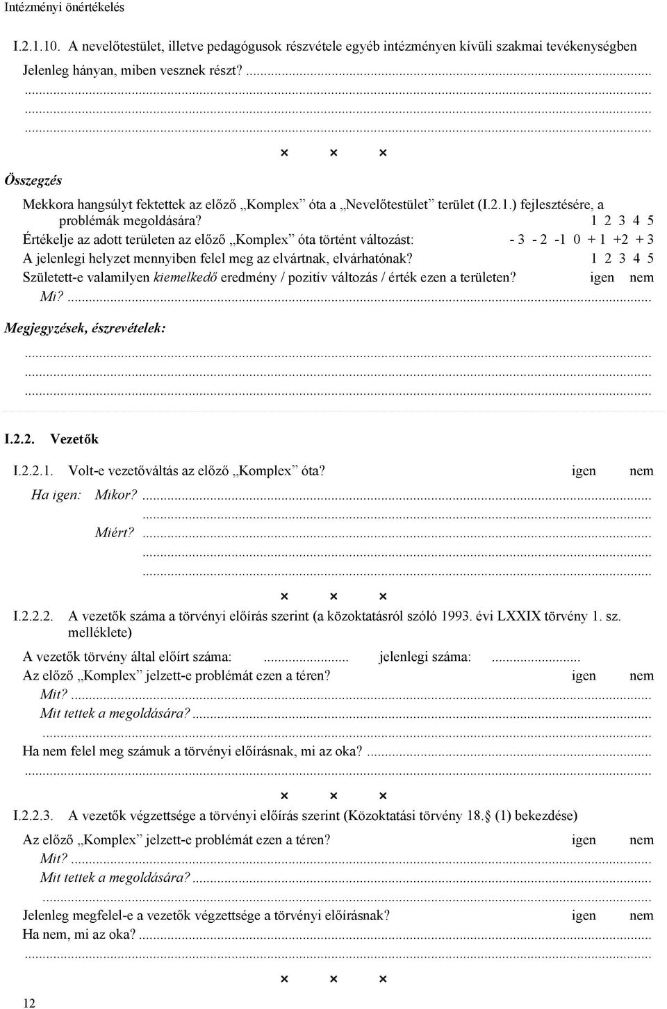 igen nem Ha igen: Mikor?...... Miért?......... I.2.2.2. A vezetők száma a törvényi előírás szerint (a közoktatásról szóló 1993. évi LXXIX törvény 1. sz. melléklete) A vezetők törvény által előírt száma:.