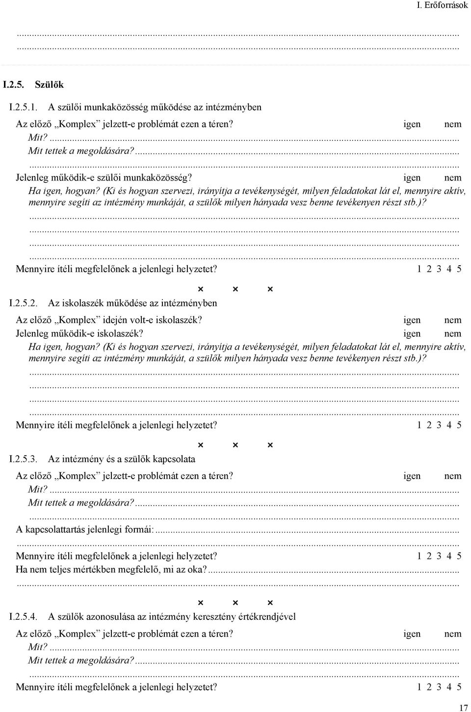 5.2. Az iskolaszék működése az intézményben Az előző Komplex idején volt-e iskolaszék? igen nem Jelenleg működik-e iskolaszék? igen nem Ha igen, hogyan? 5.3.