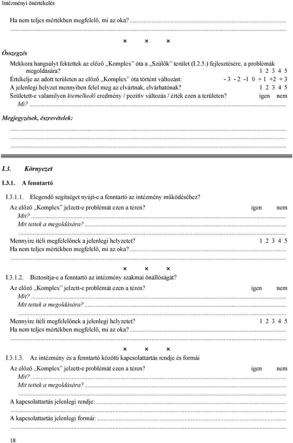 I.3.1.2. Biztosítja-e a fenntartó az intézmény szakmai önállóságát? I.3.1.3. 18 Az intézmény és a fenntartó közötti kapcsolattartás rendje és formái A kapcsolattartás jelenlegi rendje:.