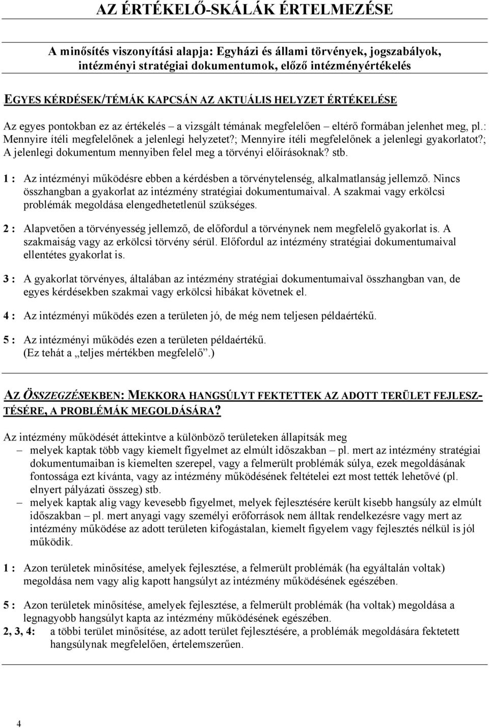 ; Mennyire ítéli megfelelőnek a jelenlegi gyakorlatot?; A jelenlegi dokumentum mennyiben felel meg a törvényi előírásoknak? stb.