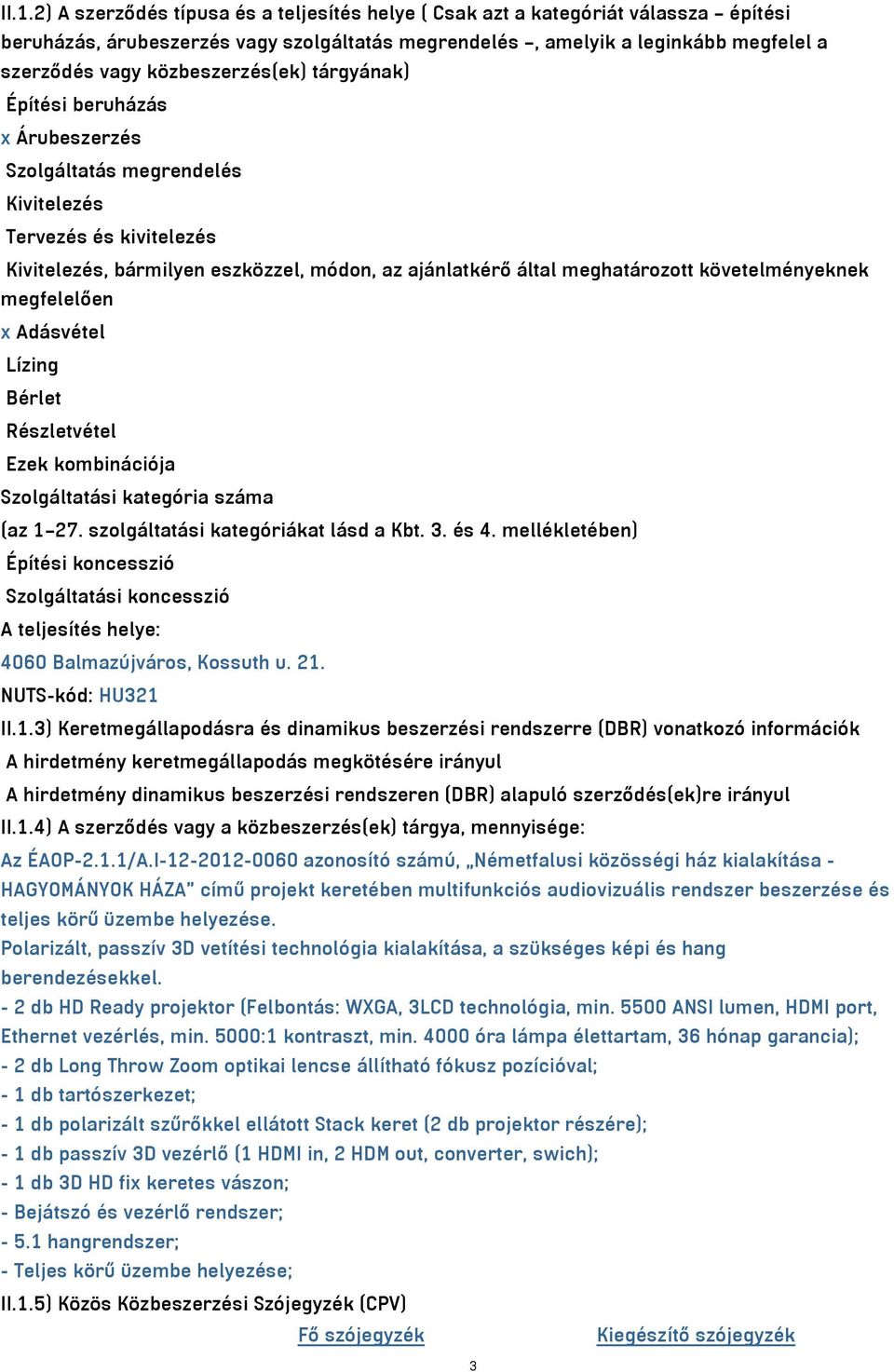 követelményeknek megfelelően x Adásvétel Lízing Bérlet Részletvétel Ezek kombinációja Szolgáltatási kategória száma (az 1 27. szolgáltatási kategóriákat lásd a Kbt. 3. és 4.