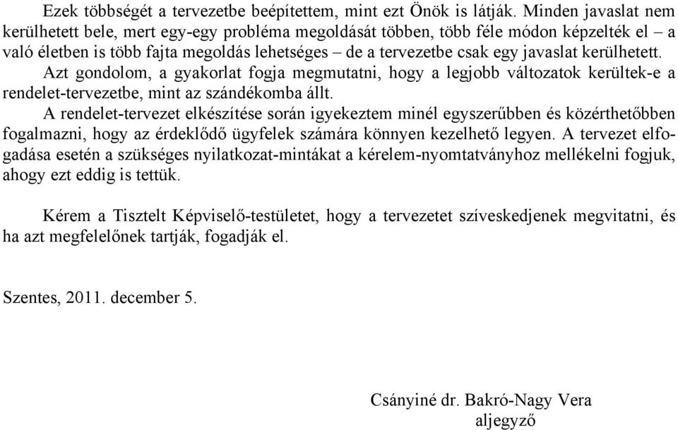 kerülhetett. Azt gondolom, a gyakorlat fogja megmutatni, hogy a legjobb változatok kerültek-e a rendelet-tervezetbe, mint az szándékomba állt.