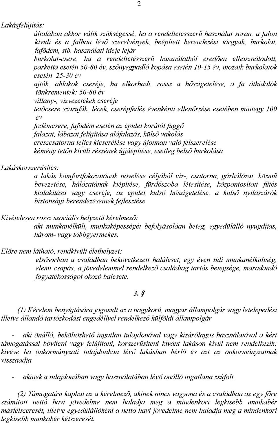 ajtók, ablakok cseréje, ha elkorhadt, rossz a hőszigetelése, a fa áthidalók tönkrementek: 50-80 év villany-, vízvezetékek cseréje tetőcsere szarufák, lécek, cserépfedés évenkénti ellenőrzése esetében