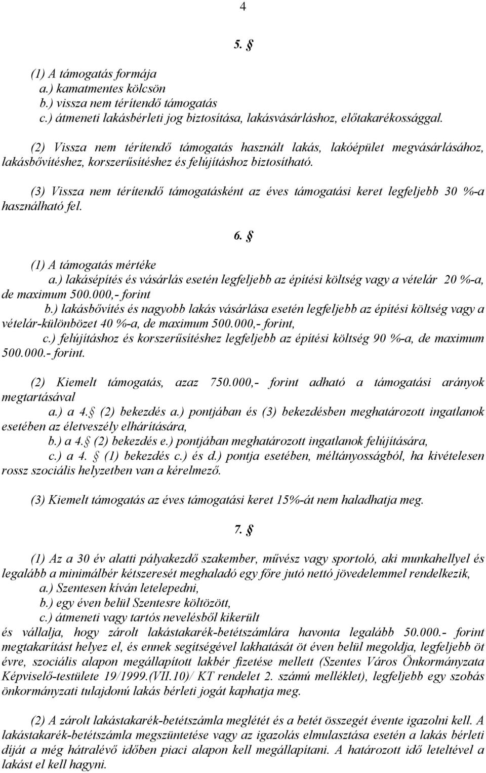 (3) Vissza nem térítendő támogatásként az éves támogatási keret legfeljebb 30 %-a használható fel. 6. (1) A támogatás mértéke a.