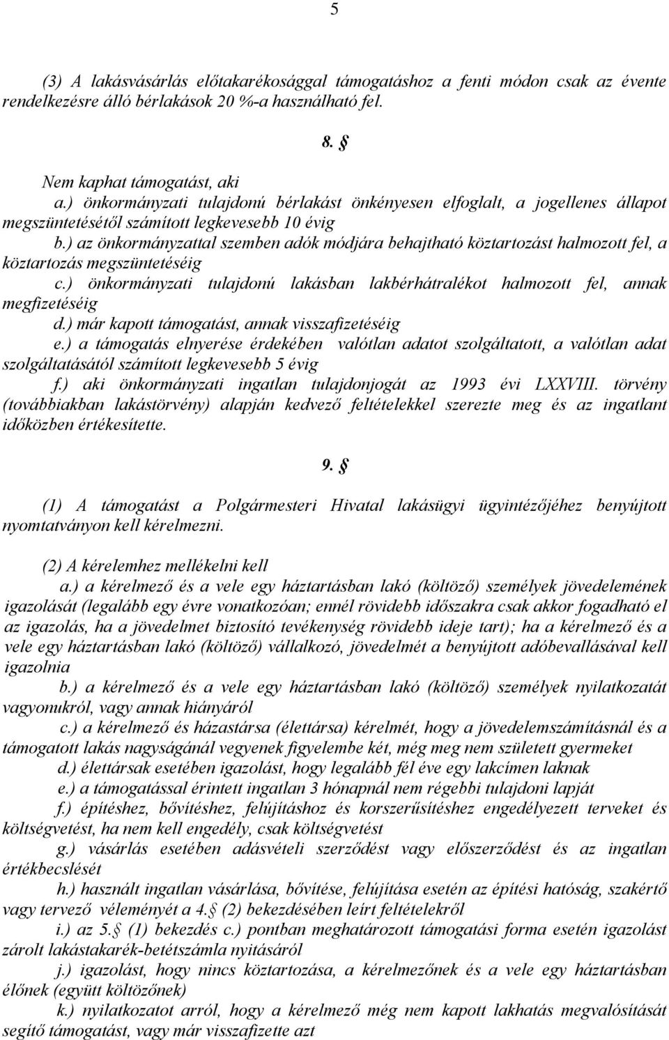 ) az önkormányzattal szemben adók módjára behajtható köztartozást halmozott fel, a köztartozás megszüntetéséig c.