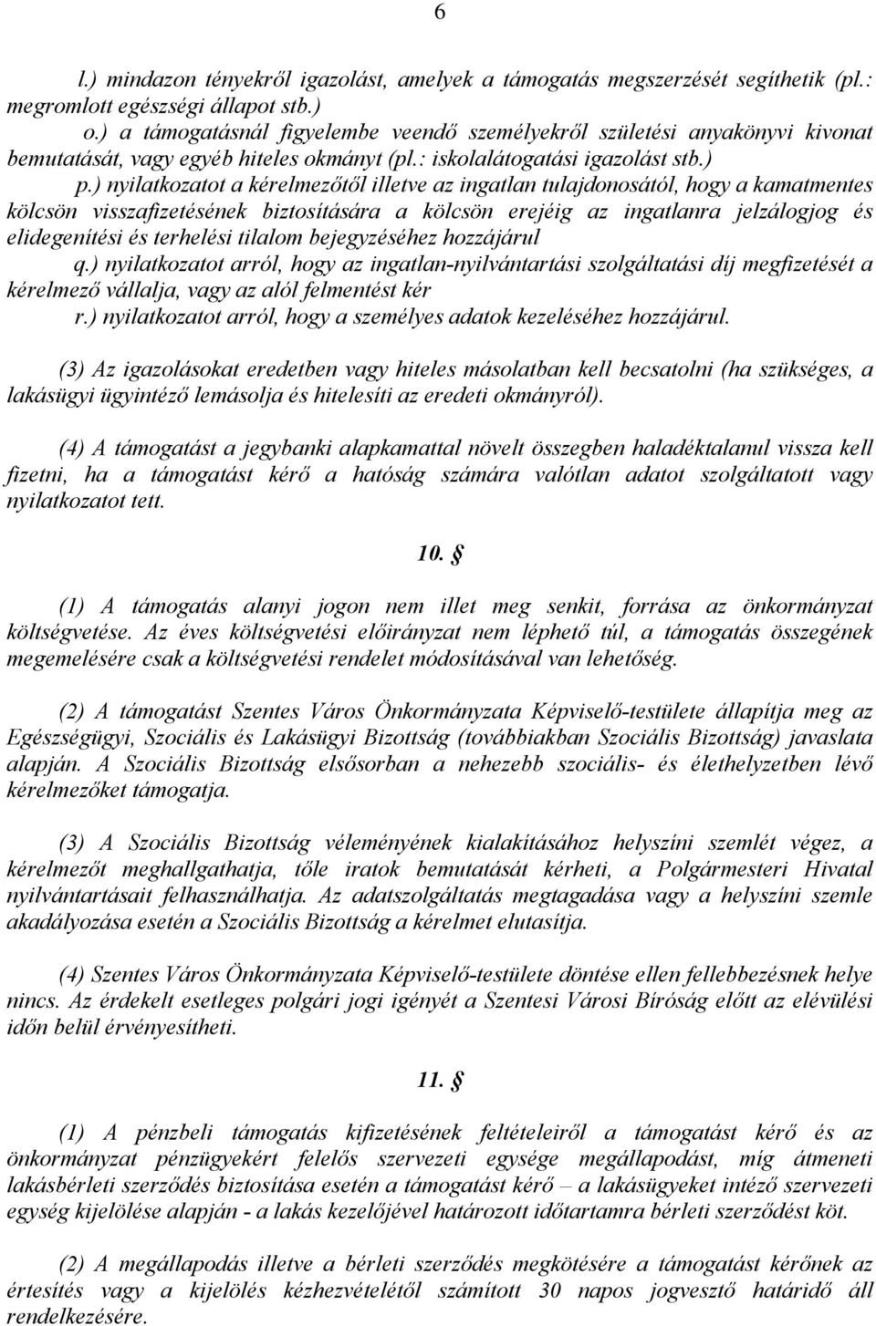 ) nyilatkozatot a kérelmezőtől illetve az ingatlan tulajdonosától, hogy a kamatmentes kölcsön visszafizetésének biztosítására a kölcsön erejéig az ingatlanra jelzálogjog és elidegenítési és terhelési