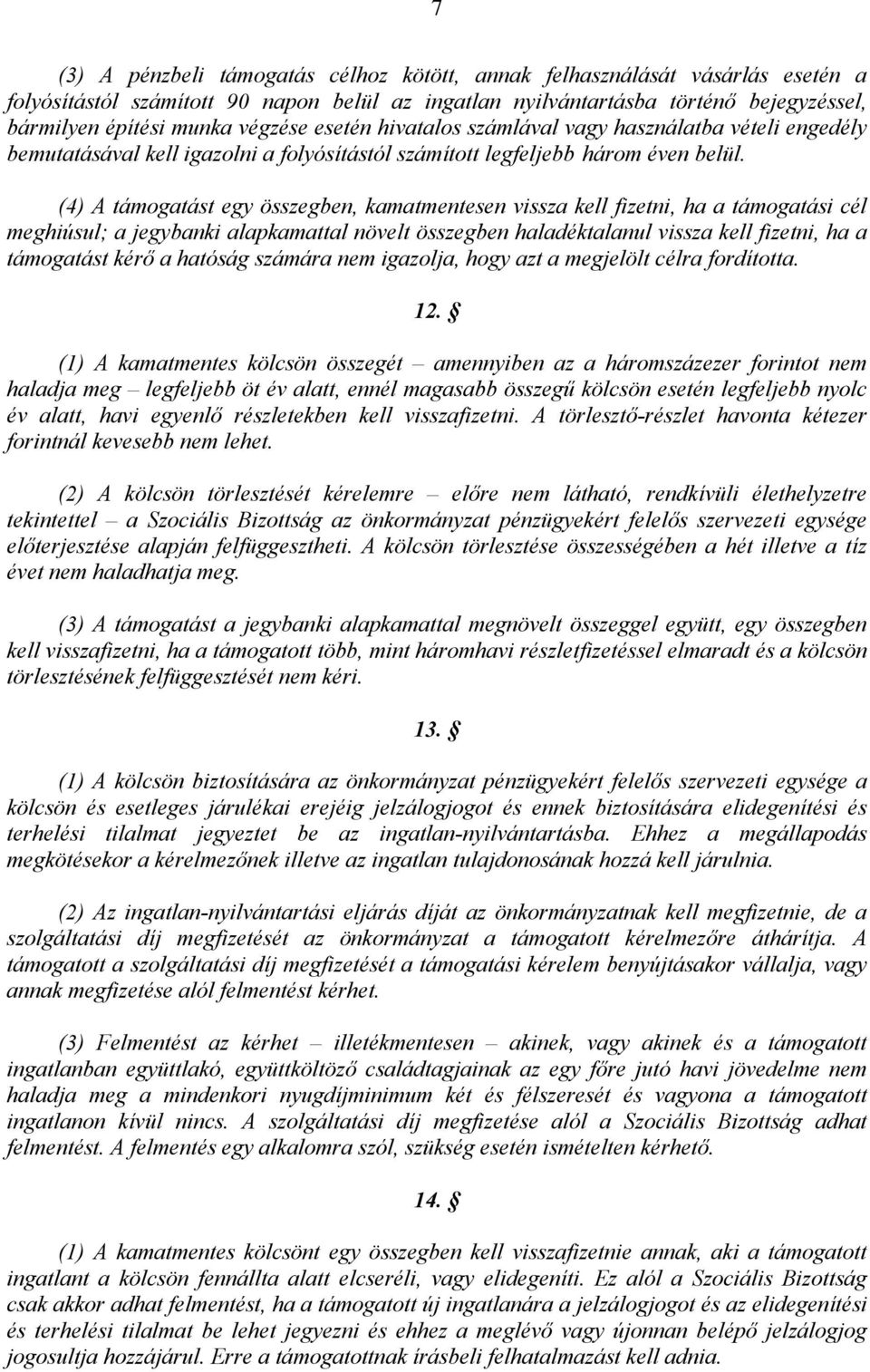 (4) A támogatást egy összegben, kamatmentesen vissza kell fizetni, ha a támogatási cél meghiúsul; a jegybanki alapkamattal növelt összegben haladéktalanul vissza kell fizetni, ha a támogatást kérő a