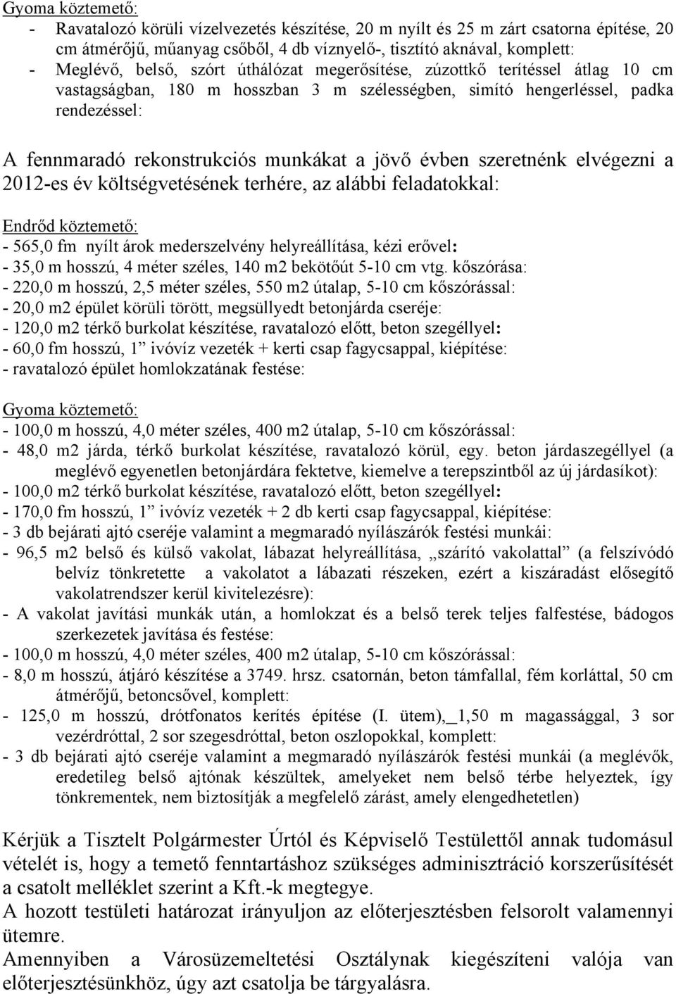 szeretnénk elvégezni a 2012-es év költségvetésének terhére, az alábbi feladatokkal: Endrőd köztemető: - 565,0 fm nyílt árok mederszelvény helyreállítása, kézi erővel: - 35,0 m hosszú, 4 méter széles,