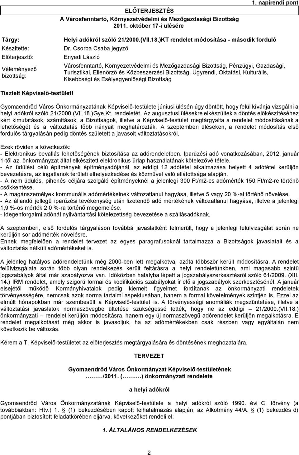 Városfenntartó, Környezetvédelmi és Mezőgazdasági Bizottság, Pénzügyi, Gazdasági, Turisztikai, Ellenőrző és Közbeszerzési Bizottság, Ügyrendi, Oktatási, Kulturális, Kisebbségi és Esélyegyenlőségi