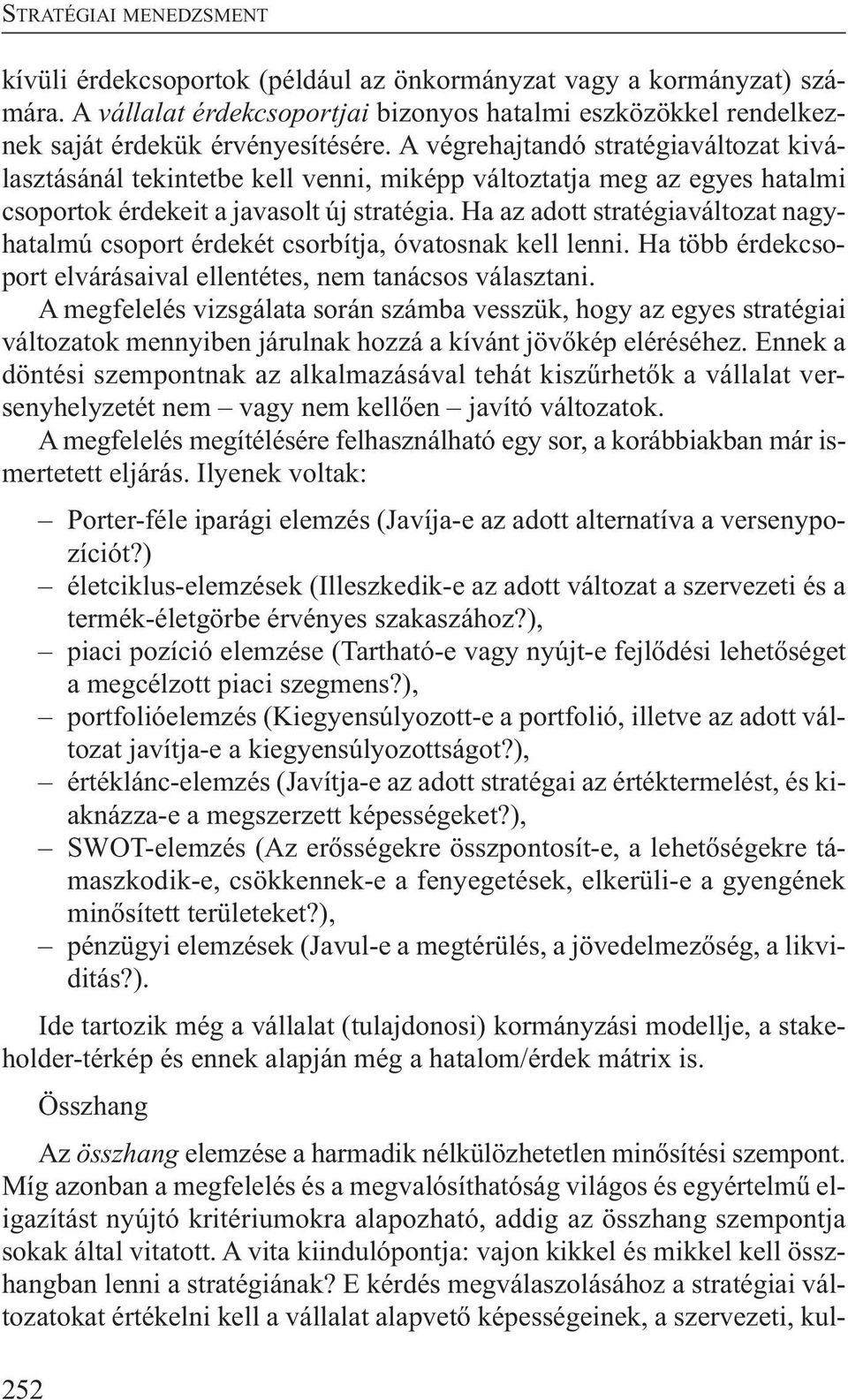 Ha az adott stratégiaváltozat nagyhatalmú csoport érdekét csorbítja, óvatosnak kell lenni. Ha több érdekcsoport elvárásaival ellentétes, nem tanácsos választani.