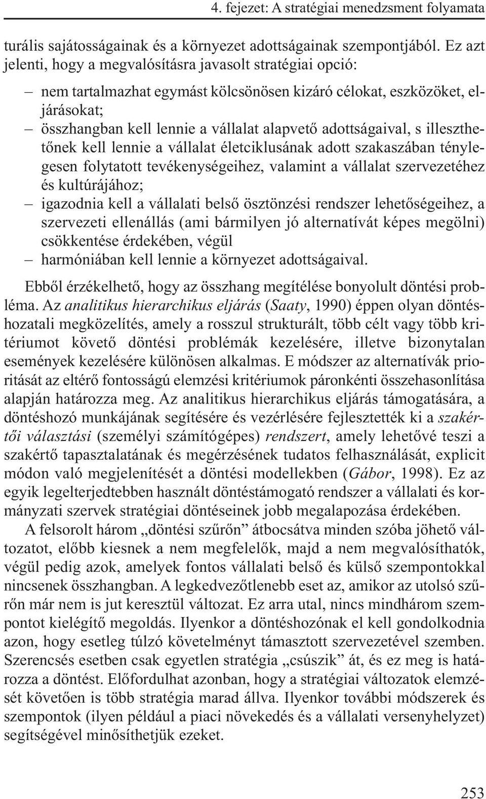 adottságaival, s illeszthetőnek kell lennie a vállalat életciklusának adott szakaszában ténylegesen folytatott tevékenységeihez, valamint a vállalat szervezetéhez és kultúrájához; igazodnia kell a