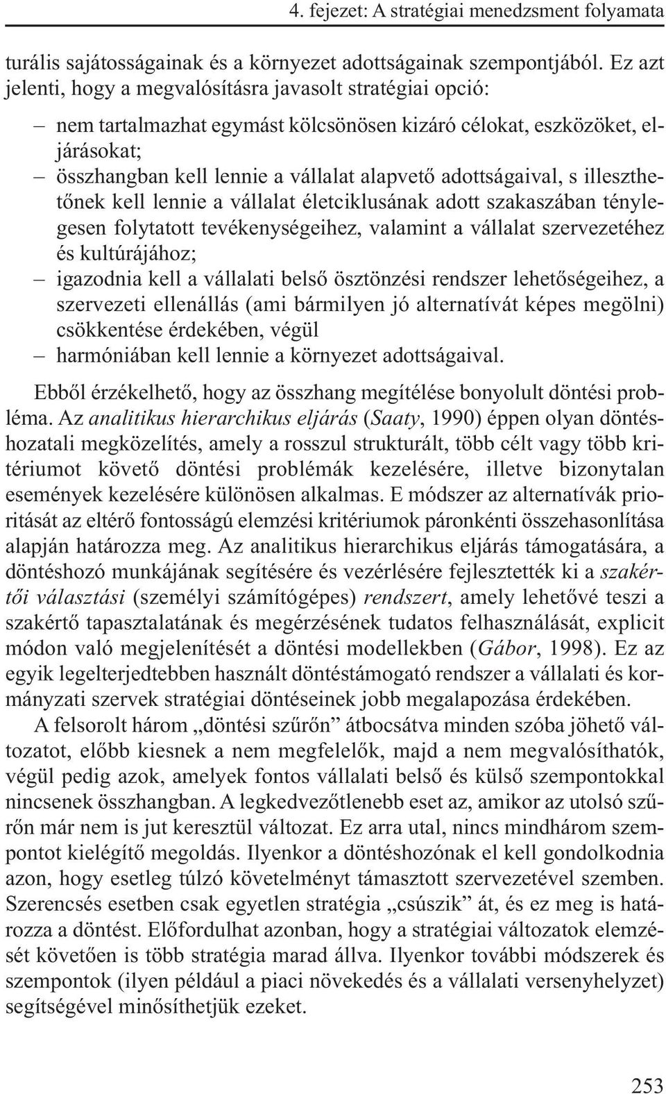 adottságaival, s illeszthetőnek kell lennie a vállalat életciklusának adott szakaszában ténylegesen folytatott tevékenységeihez, valamint a vállalat szervezetéhez és kultúrájához; igazodnia kell a