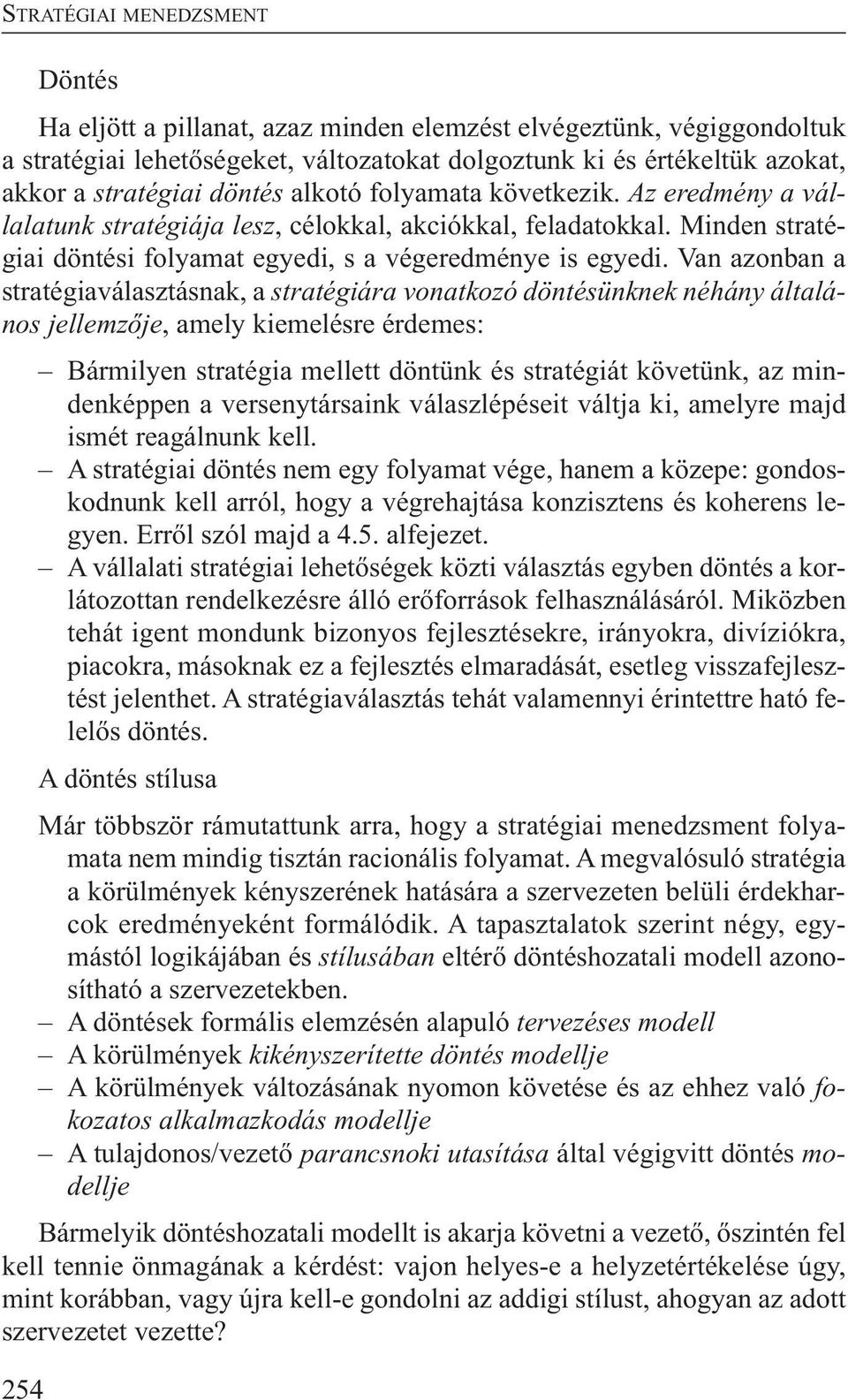 Van azonban a stratégiaválasztásnak, a stratégiára vonatkozó döntésünknek néhány általános jellemzője, amely kiemelésre érdemes: Bármilyen stratégia mellett döntünk és stratégiát követünk, az