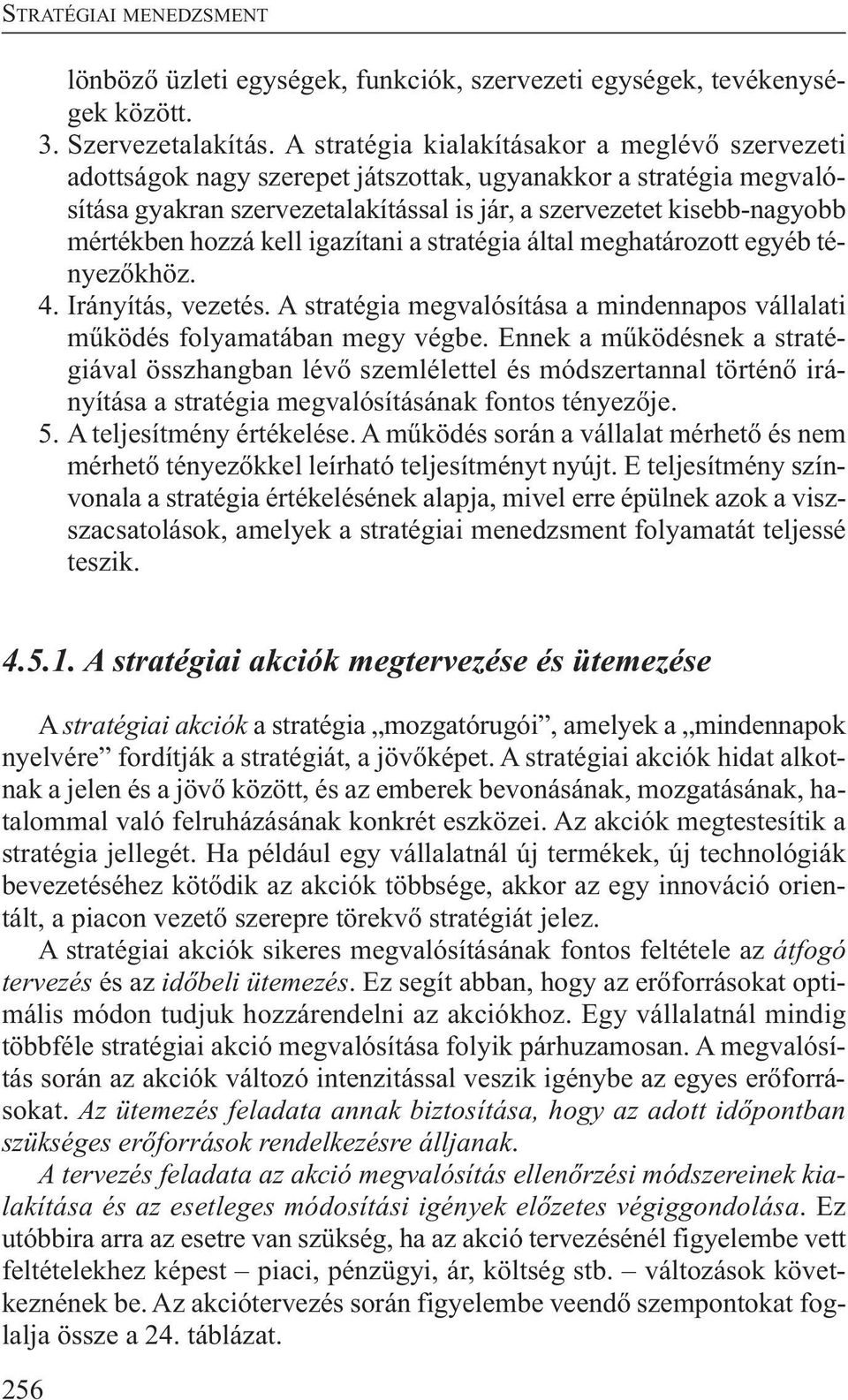 hozzá kell igazítani a stratégia által meghatározott egyéb tényezőkhöz. 4. Irányítás, vezetés. A stratégia megvalósítása a mindennapos vállalati működés folyamatában megy végbe.