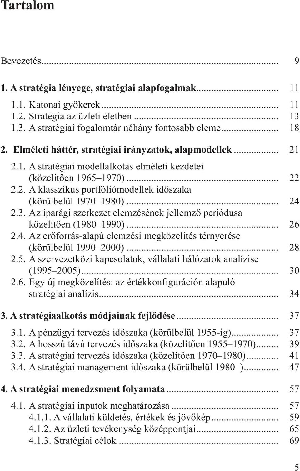 .. 24 2.3. Az iparági szerkezet elemzésének jellemző periódusa közelítően (1980 1990)... 26 2.4. Az erőforrás-alapú elemzési megközelítés térnyerése (körülbelül 1990 2000)... 28 2.5.