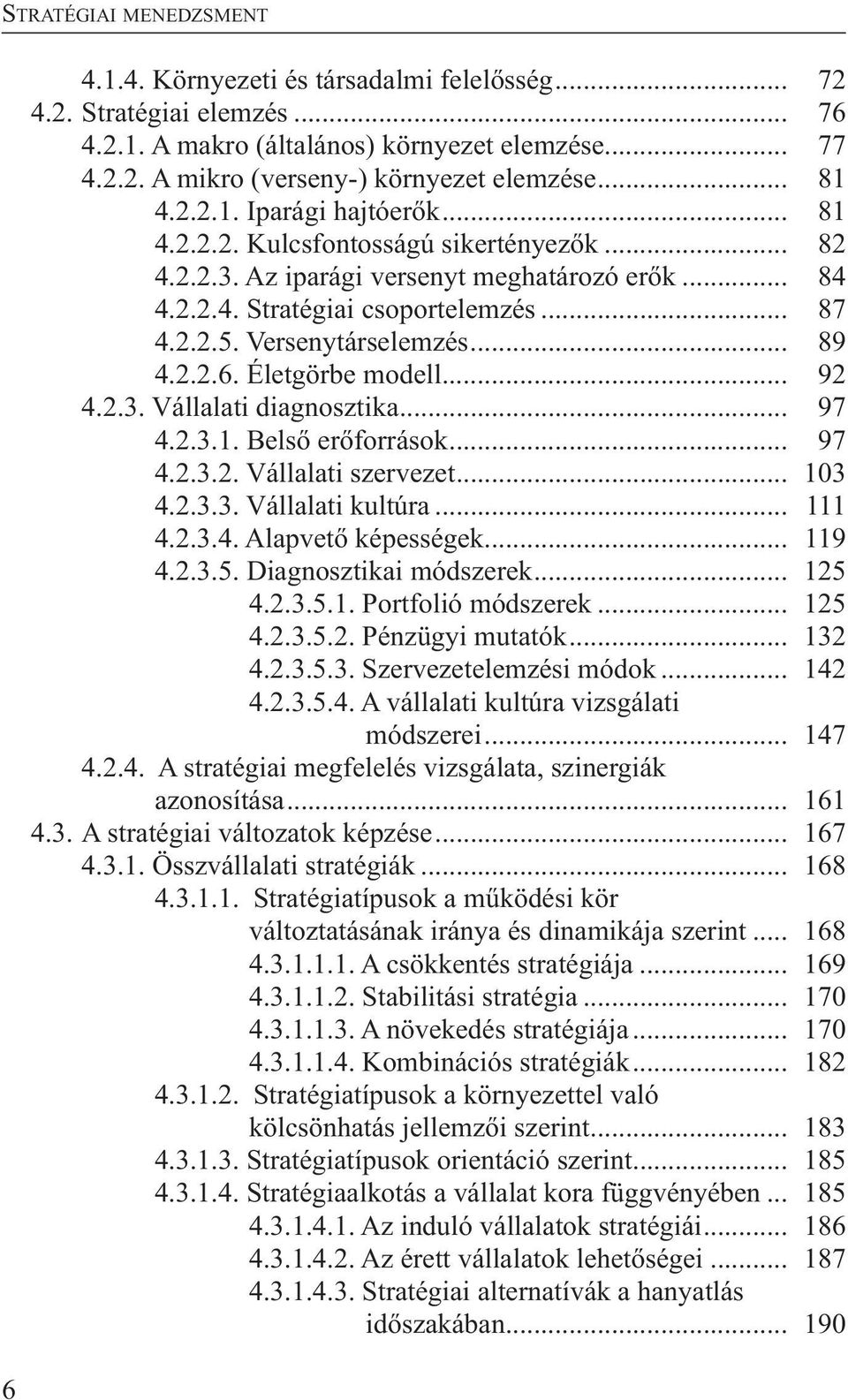 Versenytárselemzés... 89 4.2.2.6. Életgörbe modell... 92 4.2.3. Vállalati diagnosztika... 97 4.2.3.1. Belső erőforrások... 97 4.2.3.2. Vállalati szervezet... 103 4.2.3.3. Vállalati kultúra... 111 4.2.3.4. Alapvető képességek.