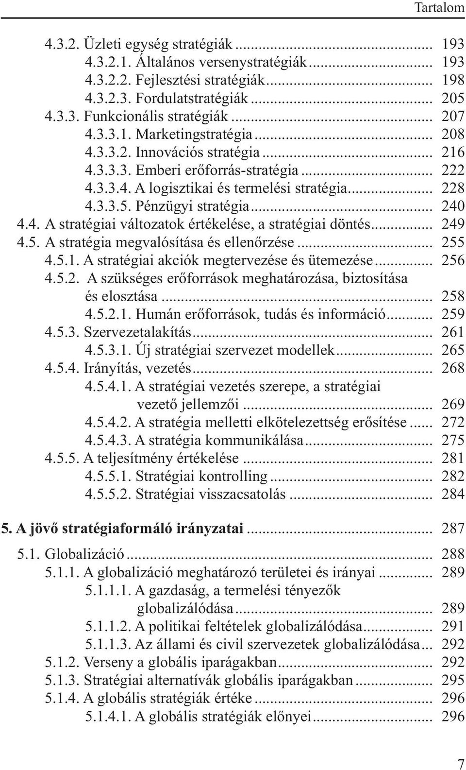 Pénzügyi stratégia... 240 4.4. A stratégiai változatok értékelése, a stratégiai döntés... 249 4.5. A stratégia megvalósítása és ellenőrzése... 255 4.5.1. A stratégiai akciók megtervezése és ütemezése.