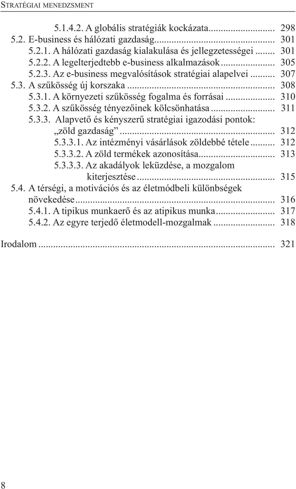 .. 311 5.3.3. Alapvető és kényszerű stratégiai igazodási pontok: zöld gazdaság... 312 5.3.3.1. Az intézményi vásárlások zöldebbé tétele... 312 5.3.3.2. A zöld termékek azonosítása... 313 5.3.3.3. Az akadályok leküzdése, a mozgalom kiterjesztése.