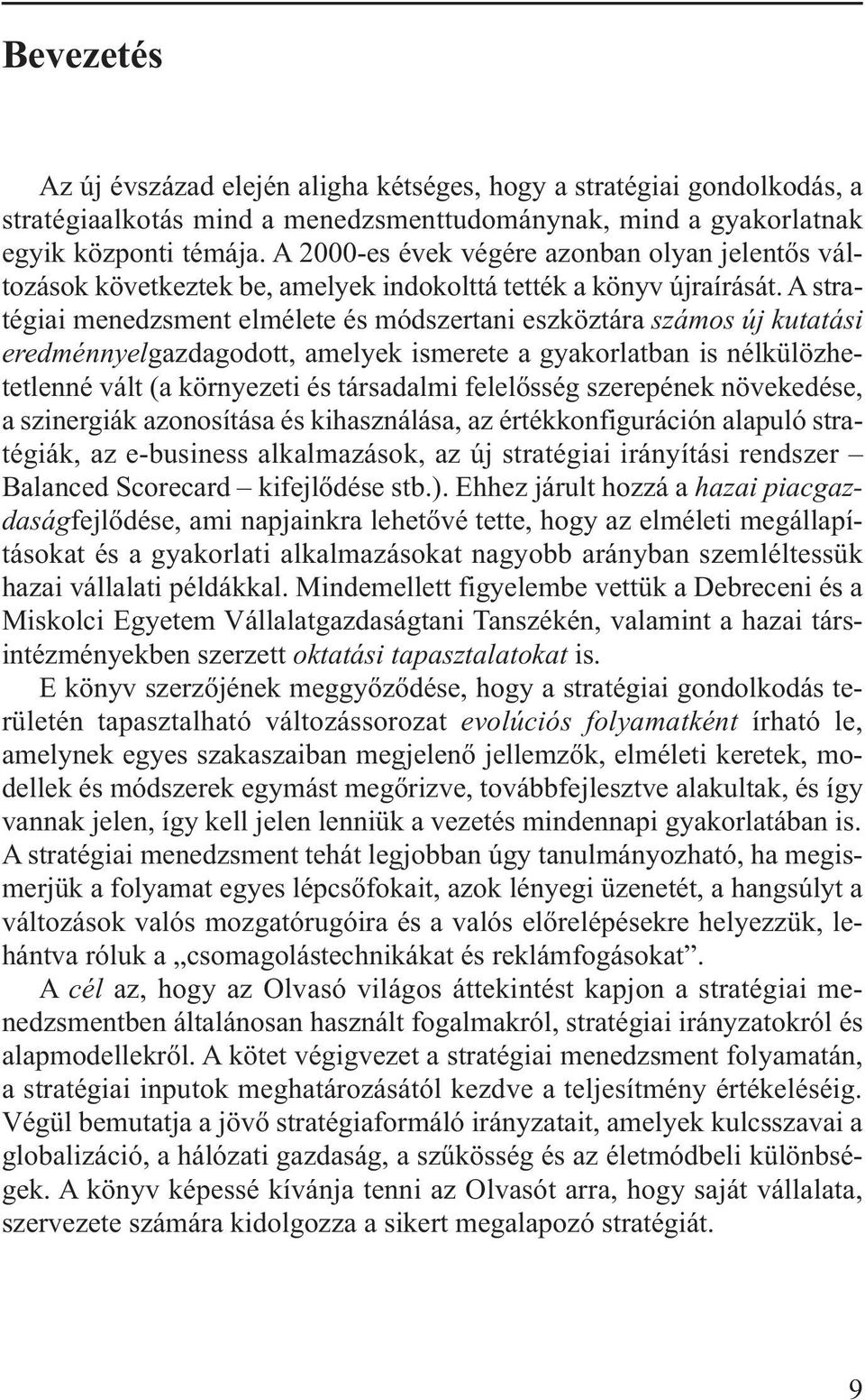 A stratégiai menedzsment elmélete és módszertani eszköztára számos új kutatási eredménnyelgazdagodott, amelyek ismerete a gyakorlatban is nélkülözhetetlenné vált (a környezeti és társadalmi