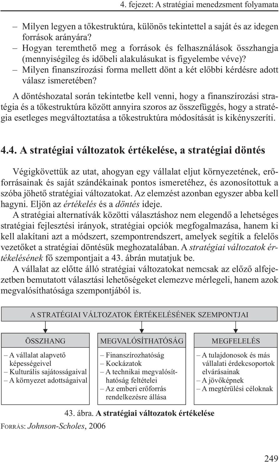 Milyen finanszírozási forma mellett dönt a két előbbi kérdésre adott válasz ismeretében?