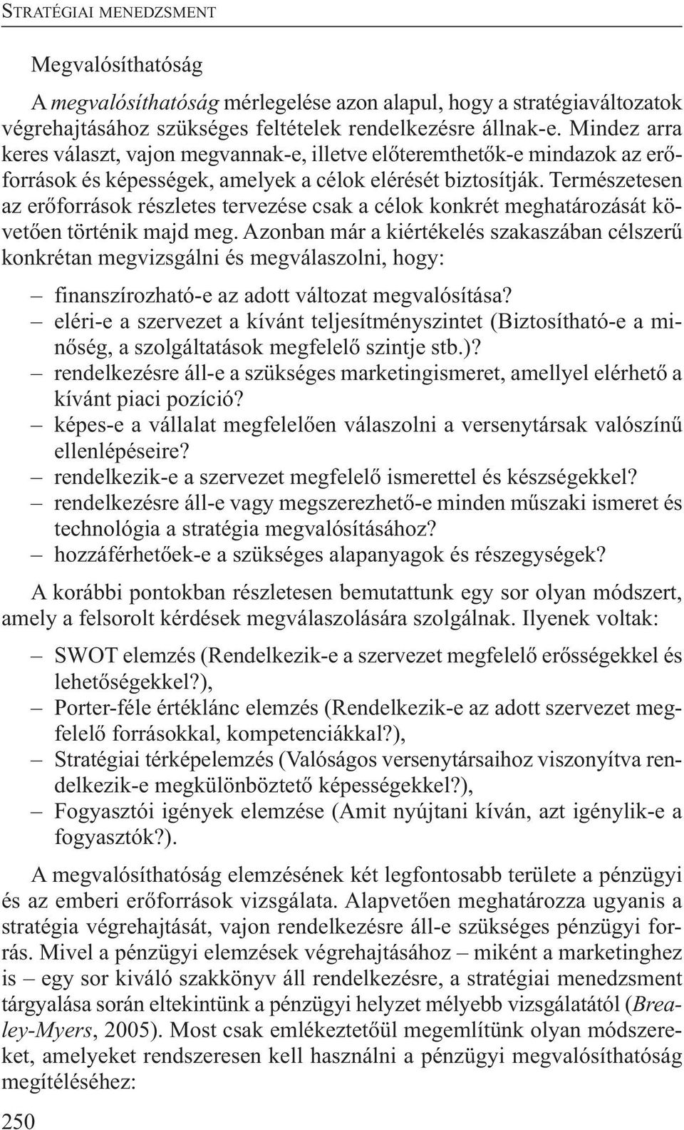 Természetesen az erőforrások részletes tervezése csak a célok konkrét meghatározását követően történik majd meg.